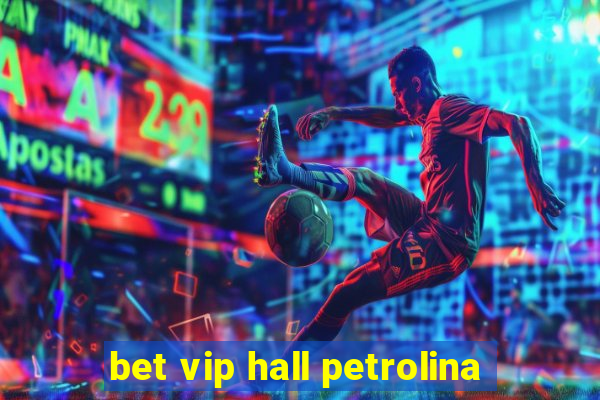 bet vip hall petrolina